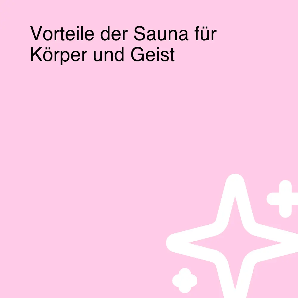 Vorteile der Sauna für Körper und Geist Vorteile der Sauna für Körper und Geist
