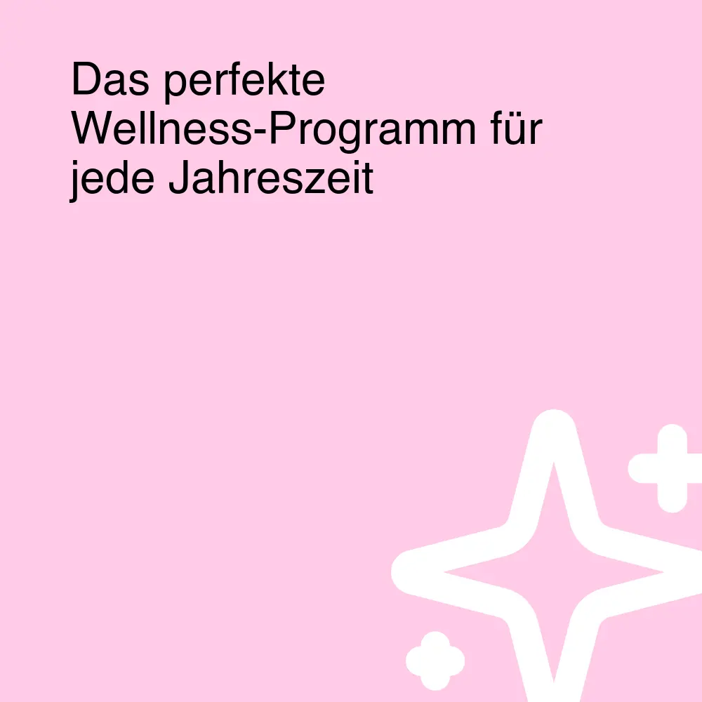 Das perfekte Wellness-Programm für jede Jahreszeit Das perfekte Wellness-Programm für jede Jahreszeit