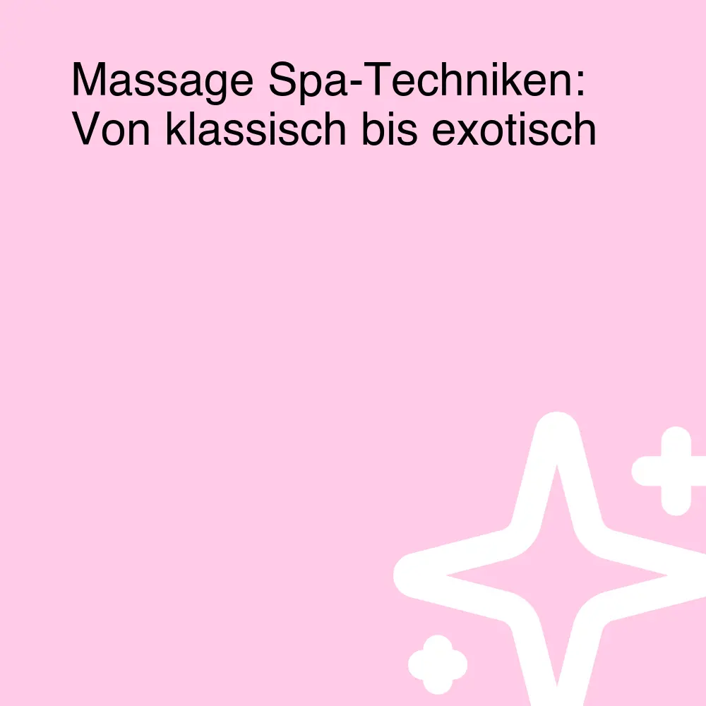 Massage Spa-Techniken: Von klassisch bis exotisch Massage Spa-Techniken: Von klassisch bis exotisch