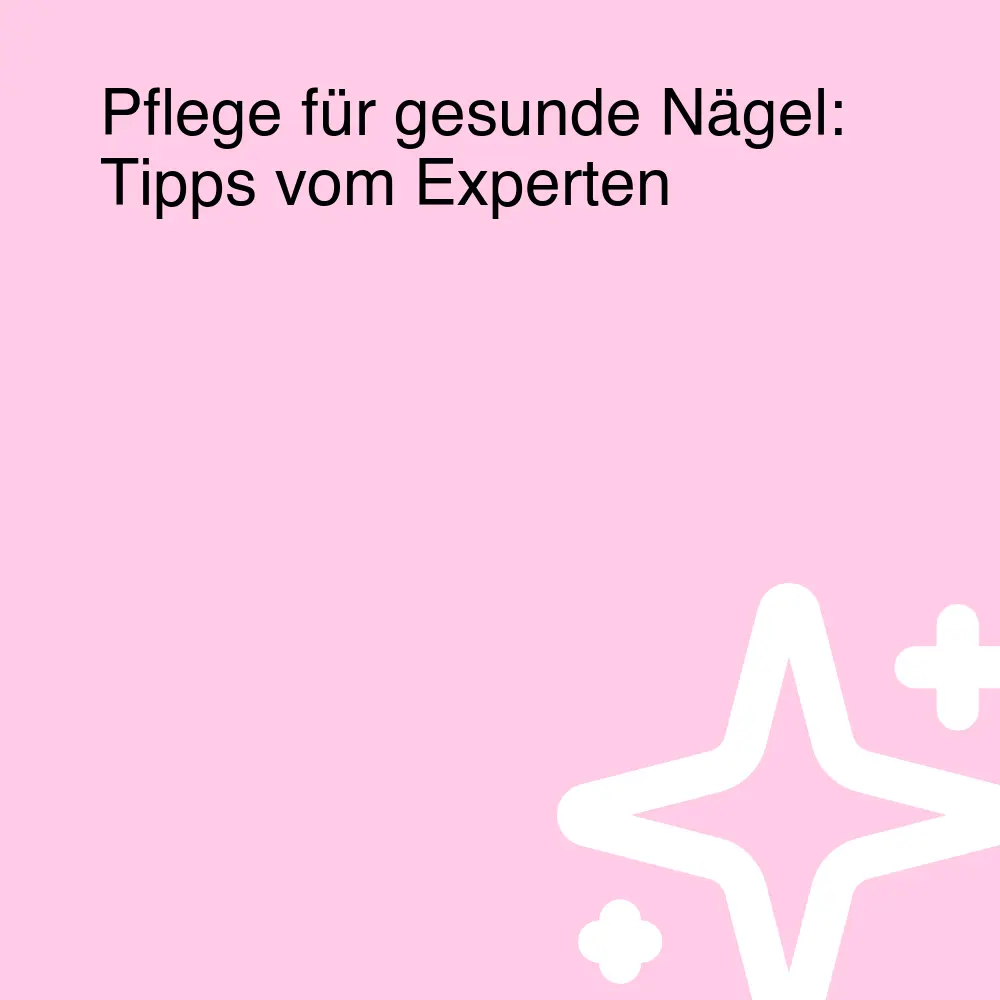 Pflege für gesunde Nägel: Tipps vom Experten Pflege für gesunde Nägel: Tipps vom Experten