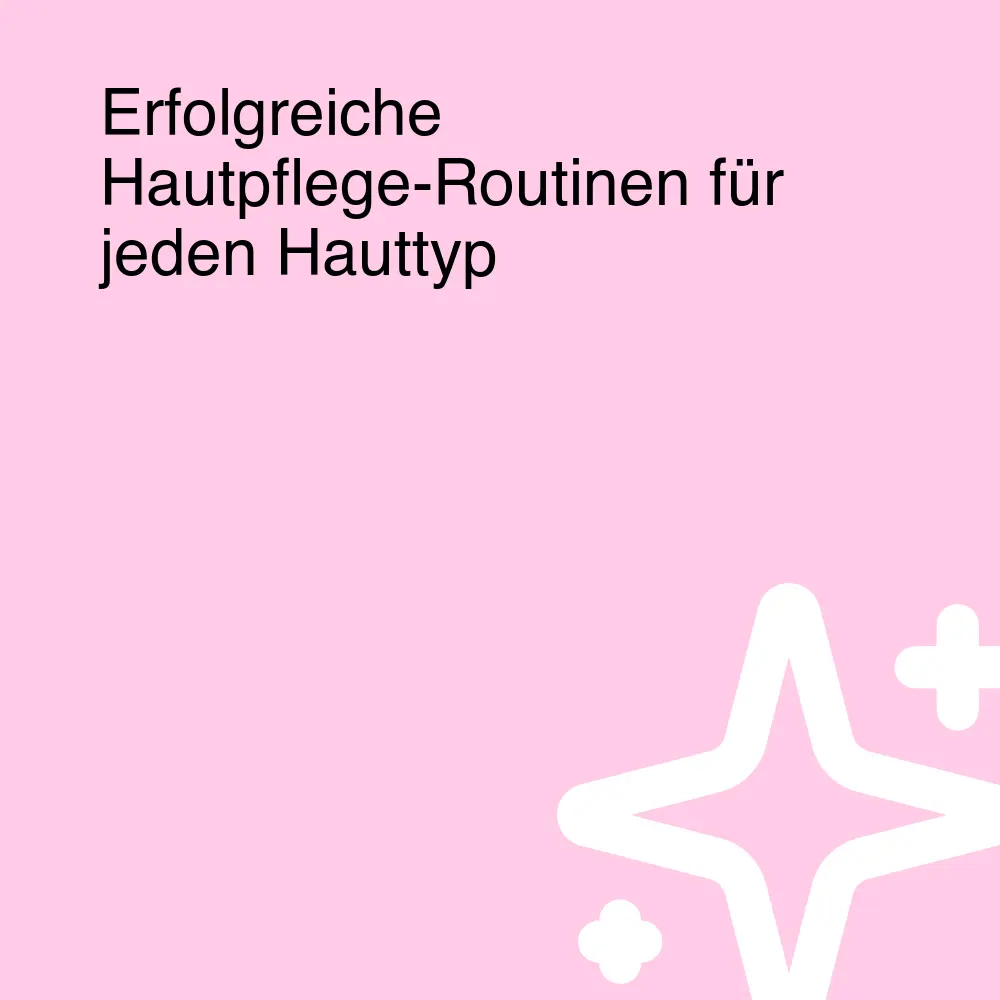 Erfolgreiche Hautpflege-Routinen für jeden Hauttyp Erfolgreiche Hautpflege-Routinen für jeden Hauttyp