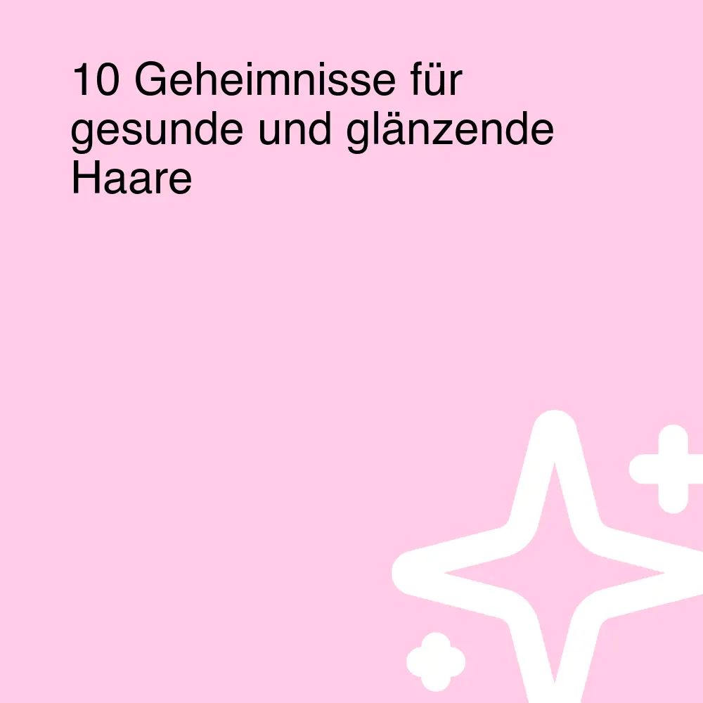 10 Geheimnisse für gesunde und glänzende Haare 10 Geheimnisse für gesunde und glänzende Haare