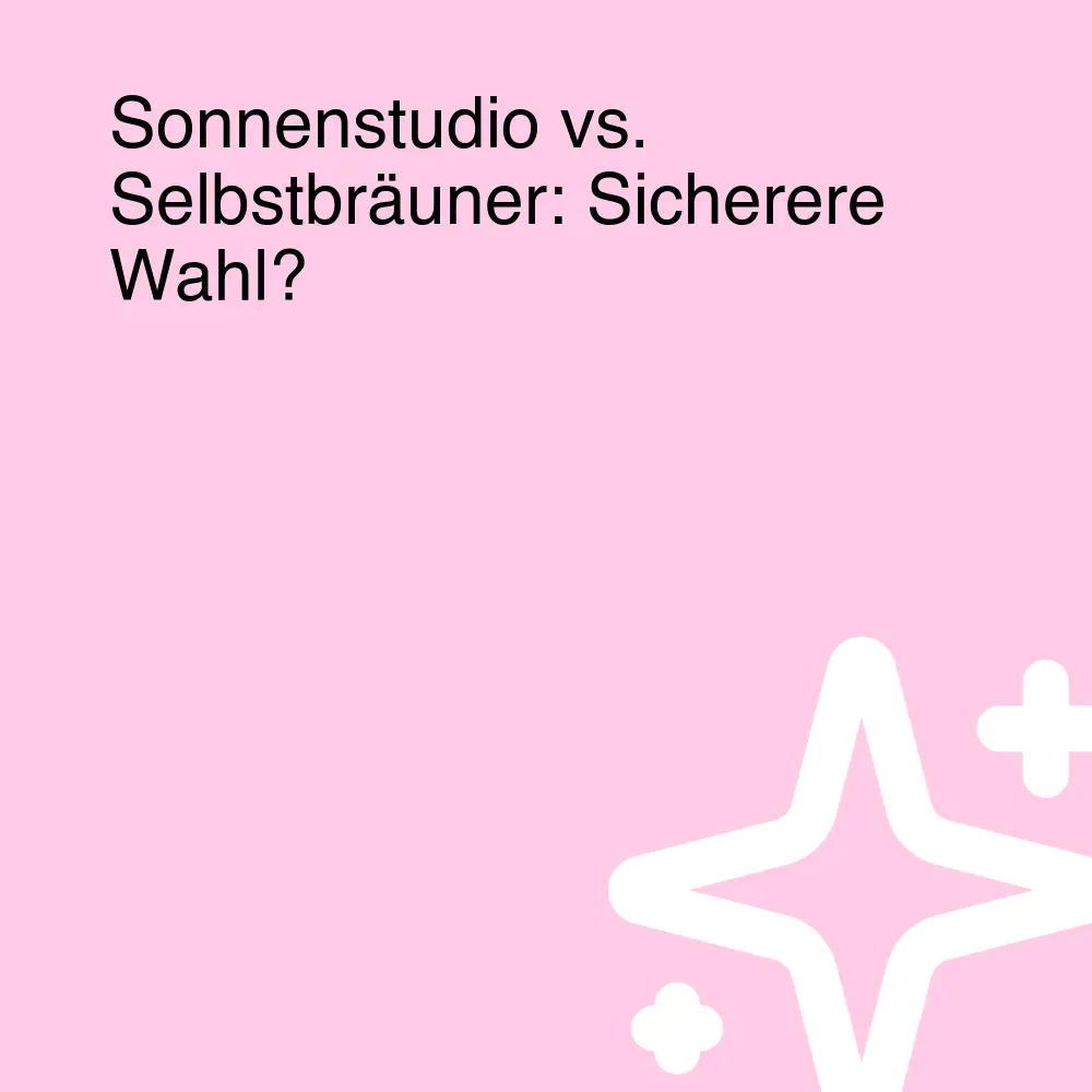 Sonnenstudio vs. Selbstbräuner: Sicherere Wahl? Sonnenstudio vs. Selbstbräuner: Sicherere Wahl?