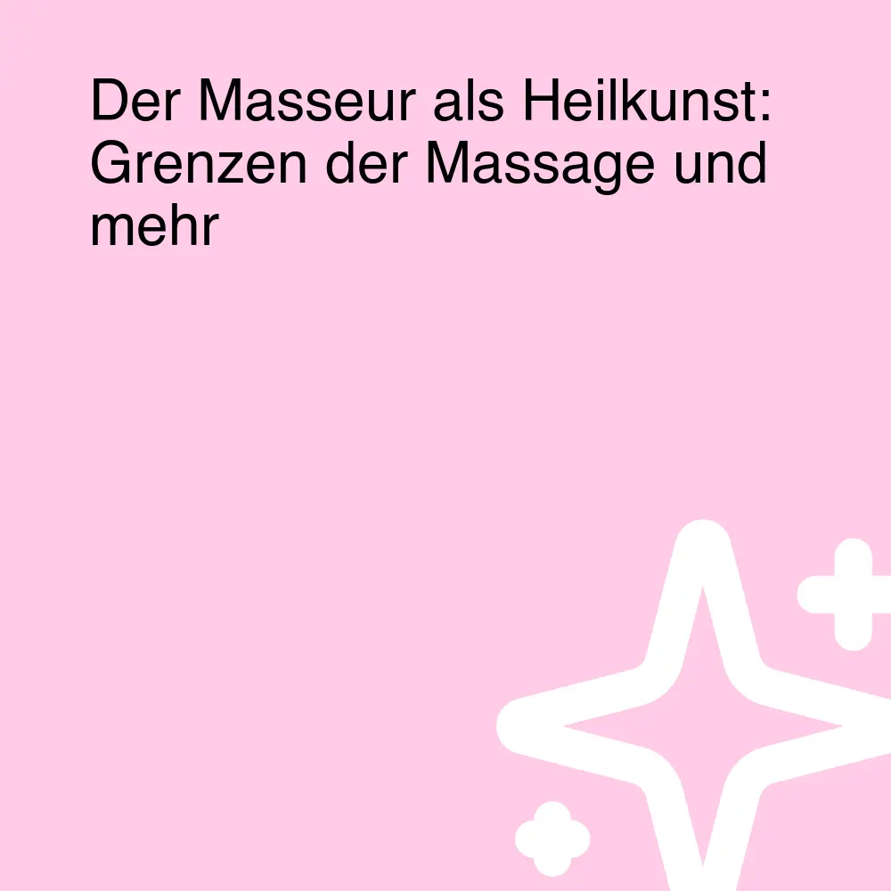 Der Masseur als Heilkunst: Grenzen der Massage und mehr Der Masseur als Heilkunst: Grenzen der Massage und mehr