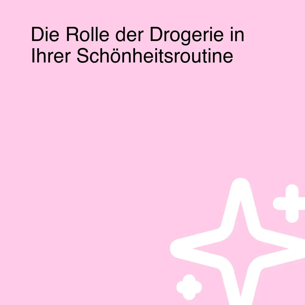 Die Rolle der Drogerie in Ihrer Schönheitsroutine Die Rolle der Drogerie in Ihrer Schönheitsroutine
