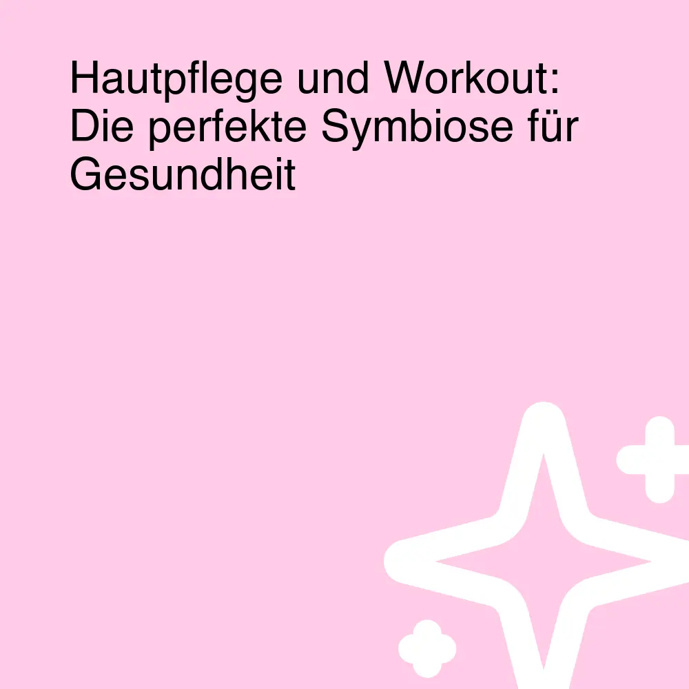 Hautpflege und Workout: Die perfekte Symbiose für Gesundheit Hautpflege und Workout: Die perfekte Symbiose für Gesundheit