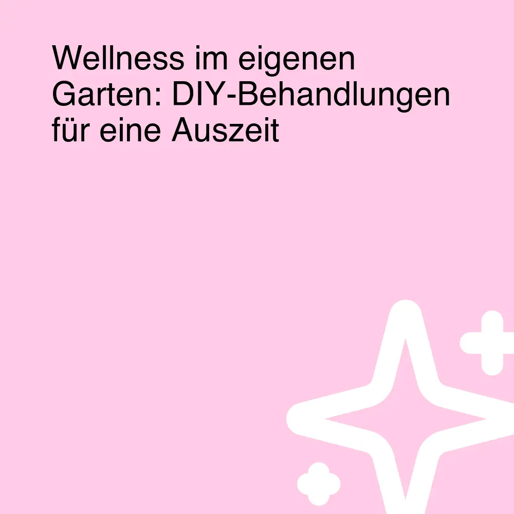 Wellness im eigenen Garten: DIY-Behandlungen für eine Auszeit
