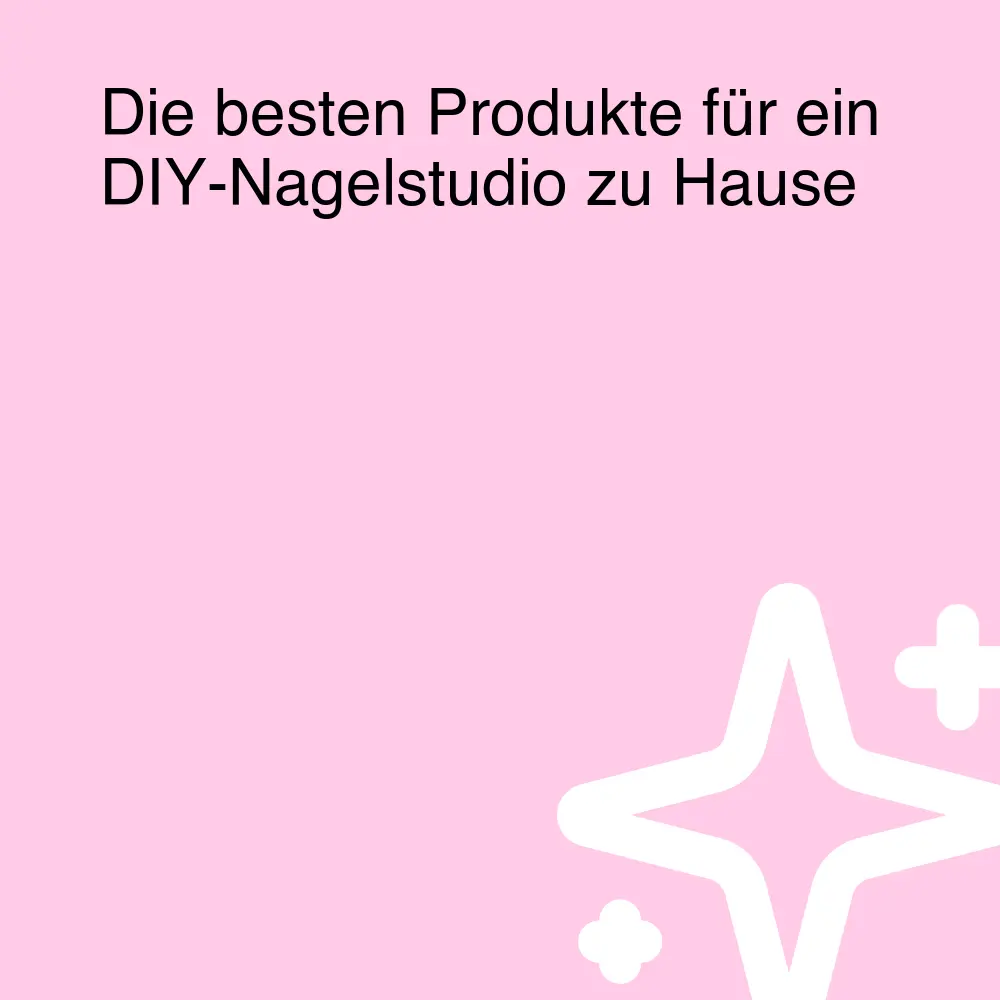 Die besten Produkte für ein DIY-Nagelstudio zu Hause Die besten Produkte für ein DIY-Nagelstudio zu Hause