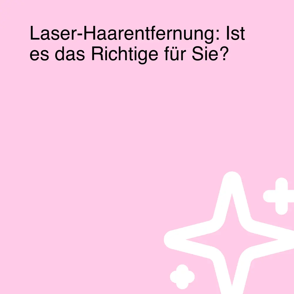 Laser-Haarentfernung: Ist es das Richtige für Sie?