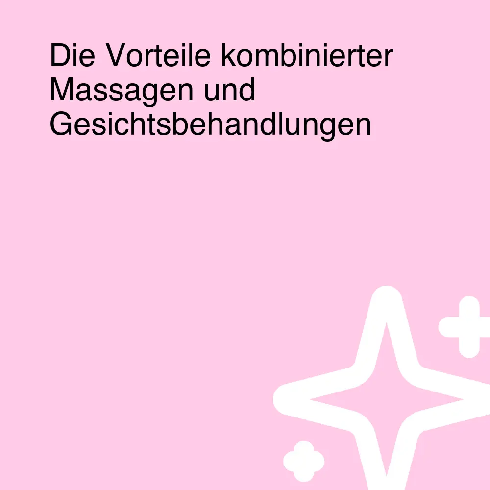 Die Vorteile kombinierter Massagen und Gesichtsbehandlungen Die Vorteile kombinierter Massagen und Gesichtsbehandlungen