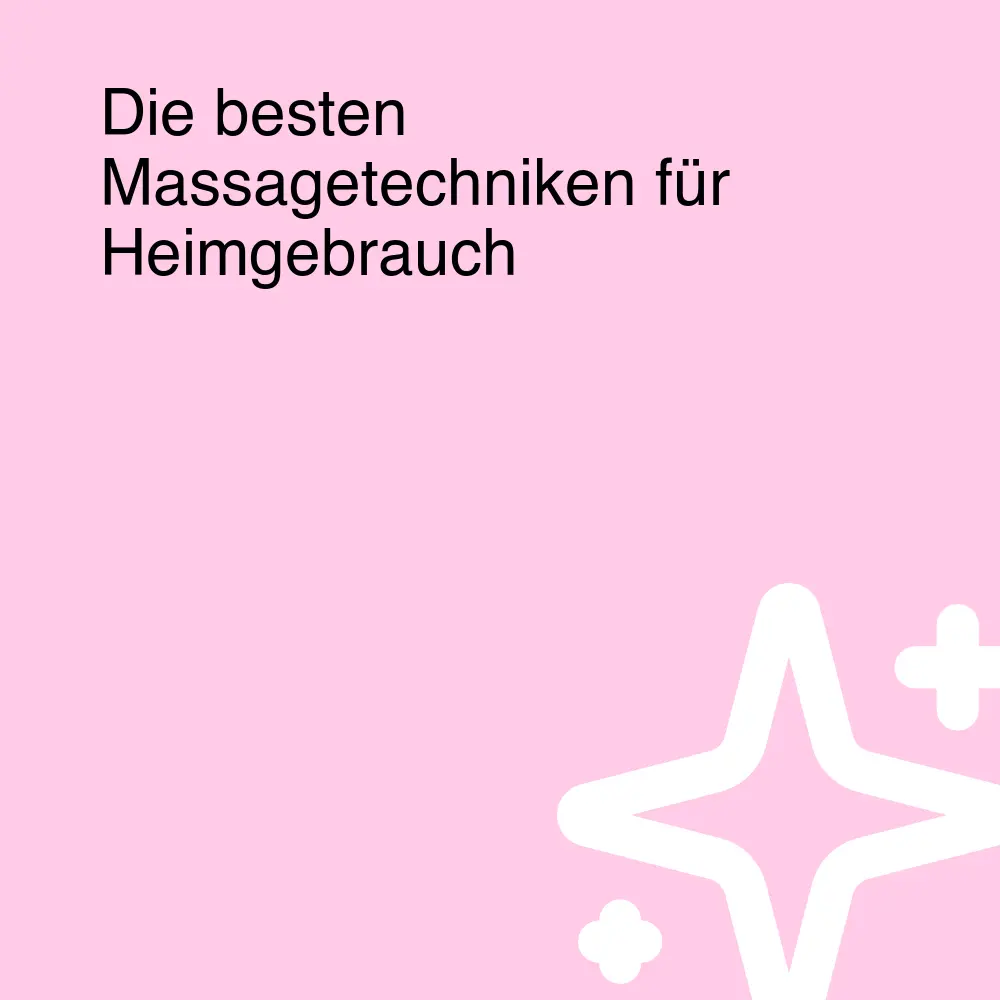 Die besten Massagetechniken für Heimgebrauch