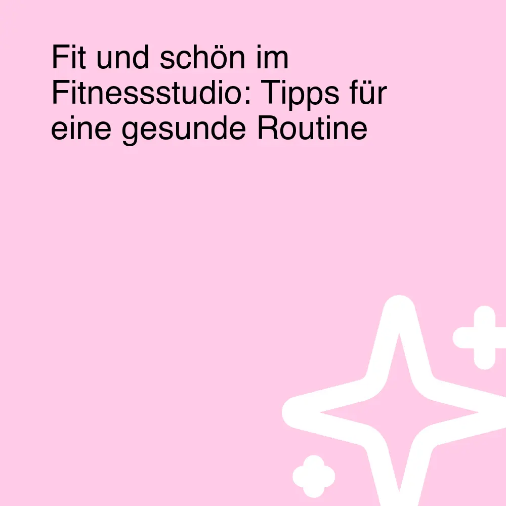 Fit und schön im Fitnessstudio: Tipps für eine gesunde Routine Fit und schön im Fitnessstudio: Tipps für eine gesunde Routine