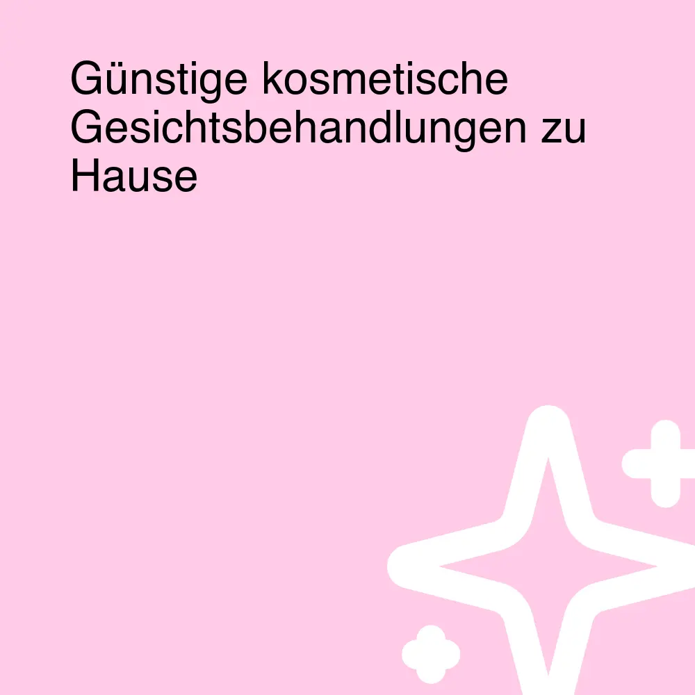 Günstige kosmetische Gesichtsbehandlungen zu Hause Günstige kosmetische Gesichtsbehandlungen zu Hause