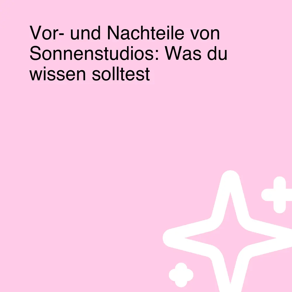 Vor- und Nachteile von Sonnenstudios: Was du wissen solltest