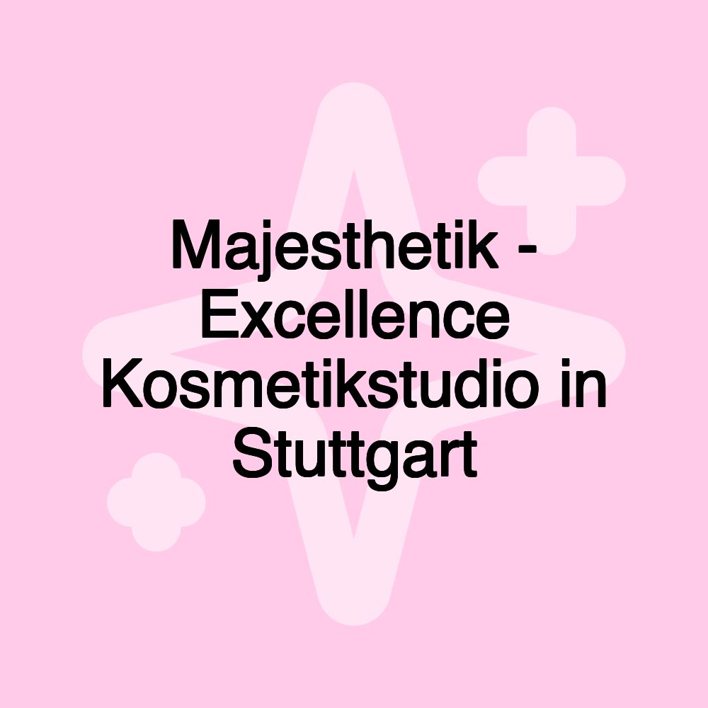 Majesthetik - Excellence Kosmetikstudio in Stuttgart Majesthetik - Excellence Kosmetikstudio in Stuttgart