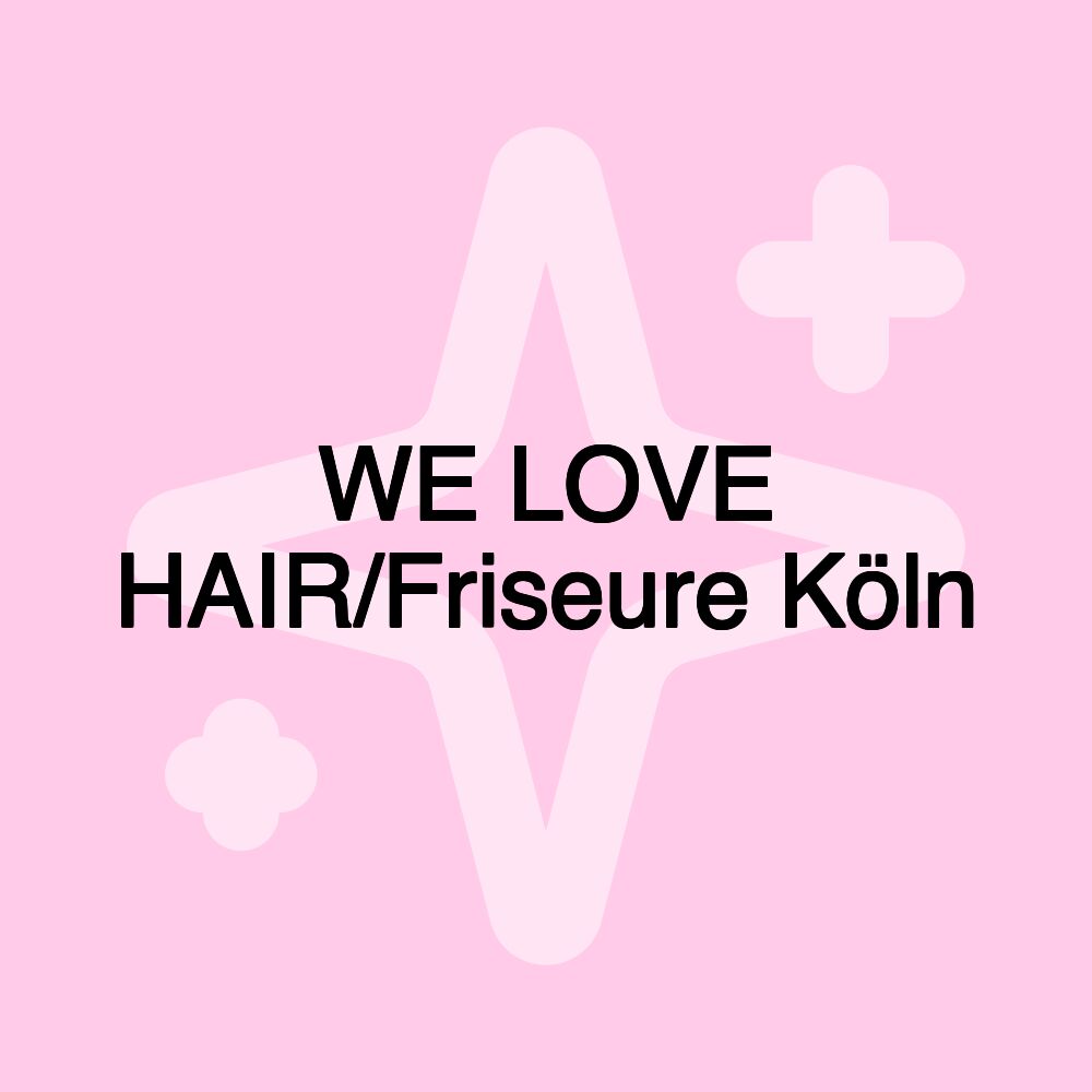 WE LOVE HAIR/Friseure Köln