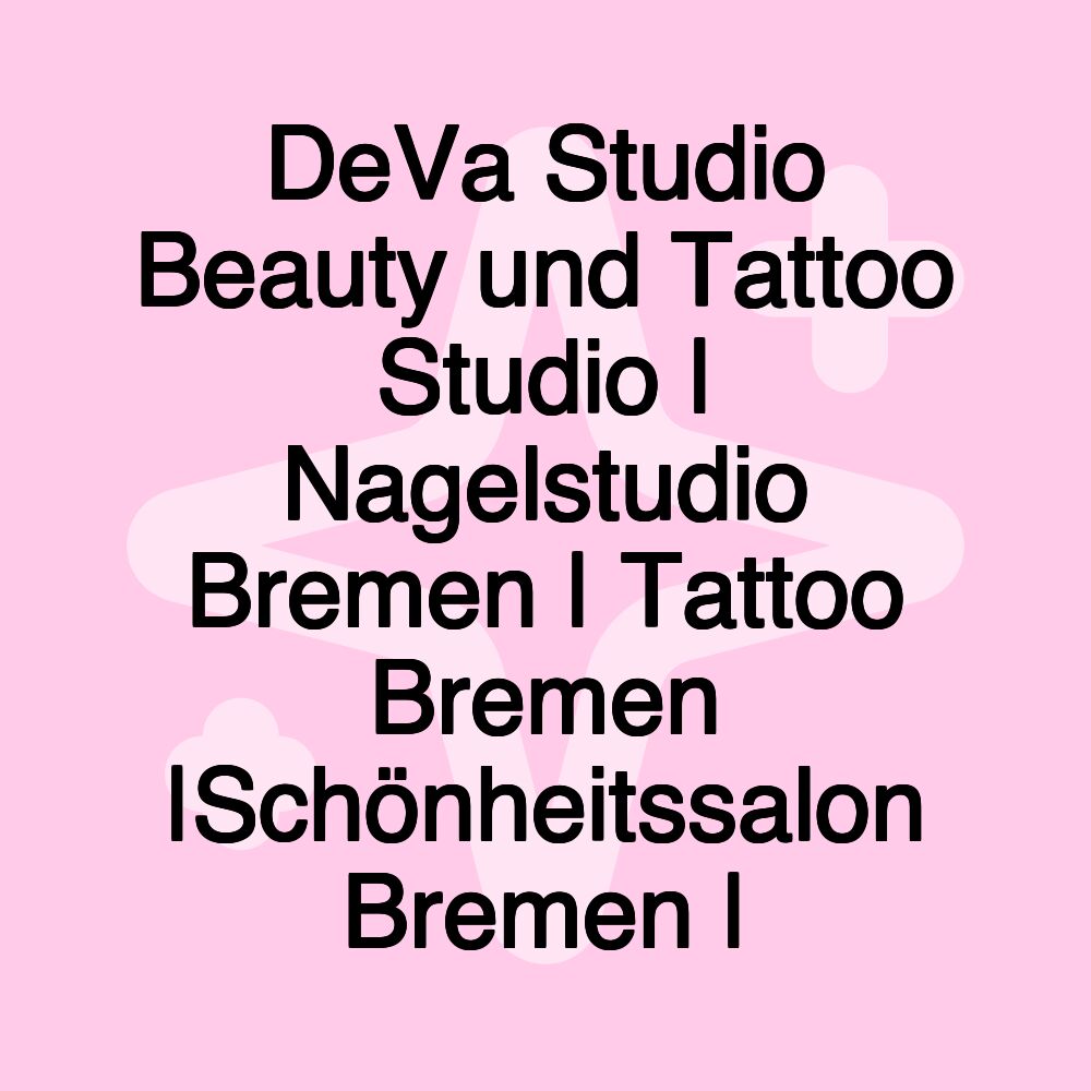 DeVa Studio Beauty und Tattoo Studio | Nagelstudio Bremen | Tattoo Bremen |Schönheitssalon Bremen | DeVa Studio Beauty und Tattoo Studio | Nagelstudio Bremen | Tattoo Bremen |Schönheitssalon Bremen |