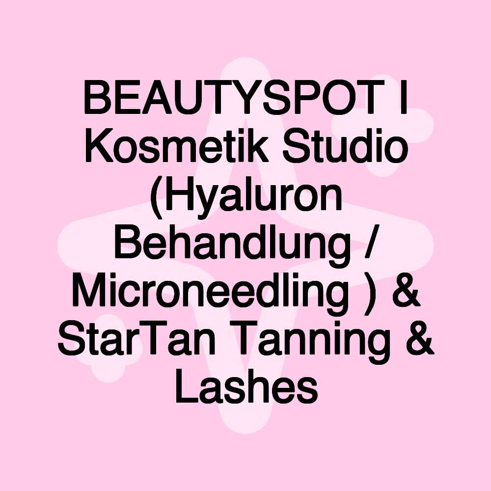 BEAUTYSPOT I Kosmetik Studio (Hyaluron Behandlung / Microneedling ) & StarTan Tanning & Lashes BEAUTYSPOT I Kosmetik Studio (Hyaluron Behandlung / Microneedling ) & StarTan Tanning & Lashes