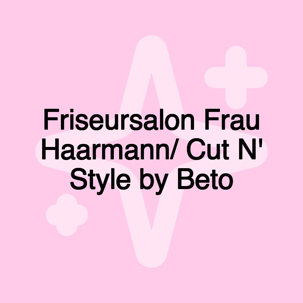 Friseursalon Frau Haarmann/ Cut N' Style by Beto