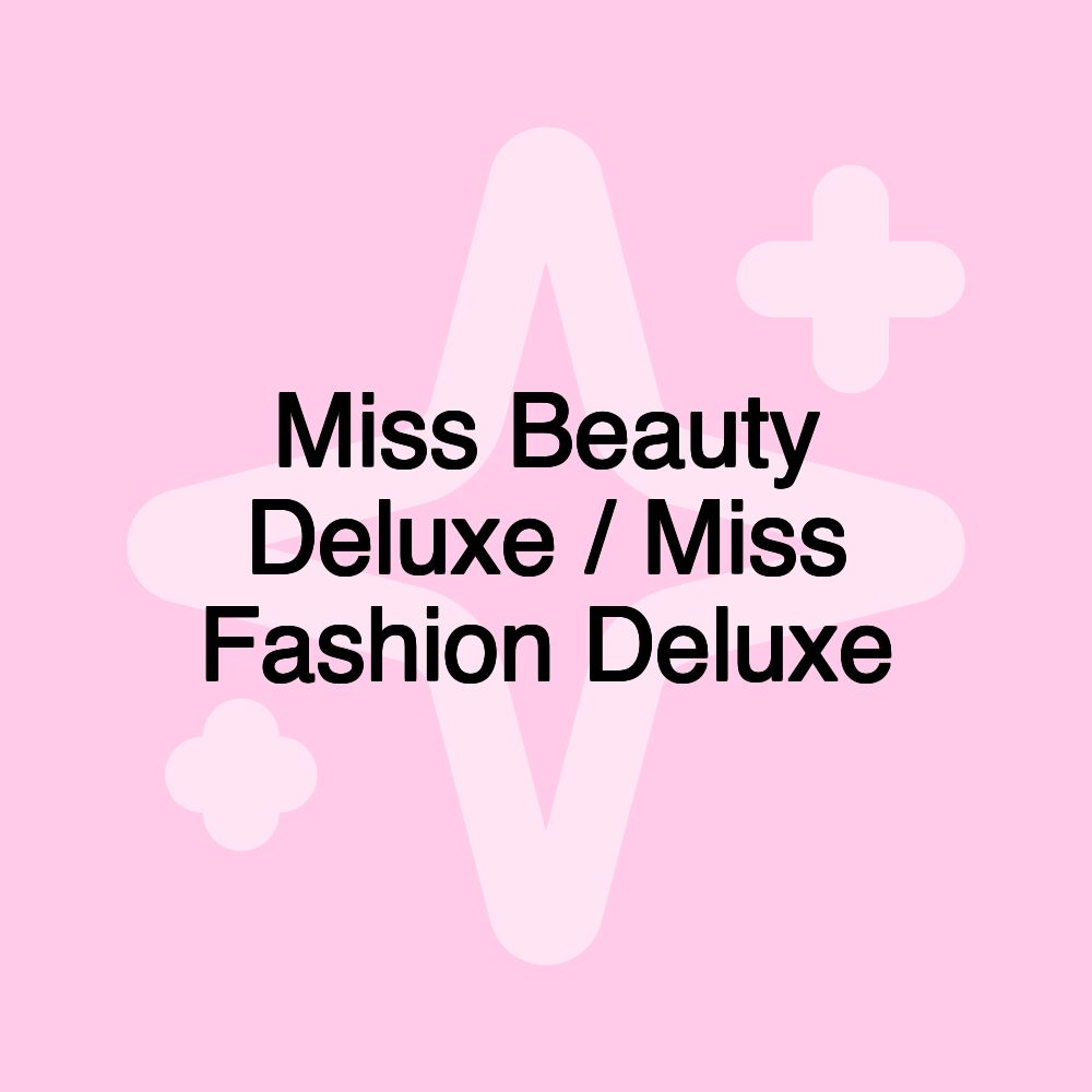 Miss Beauty Deluxe / Miss Fashion Deluxe Miss Beauty Deluxe / Miss Fashion Deluxe