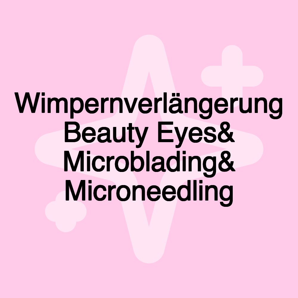 Wimpernverlängerung Beauty Eyes& Microblading& Microneedling
