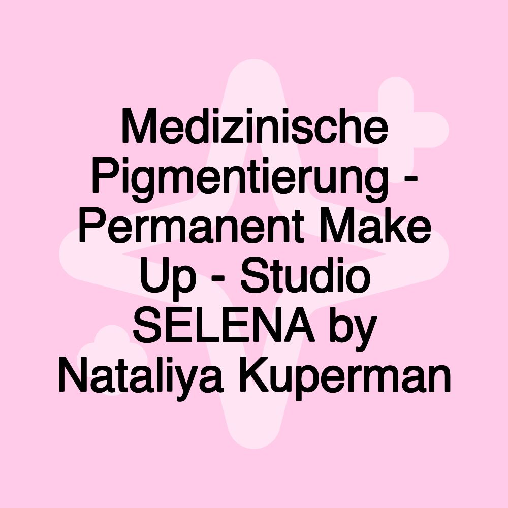 Medizinische Pigmentierung - Permanent Make Up - Studio SELENA by Nataliya Kuperman