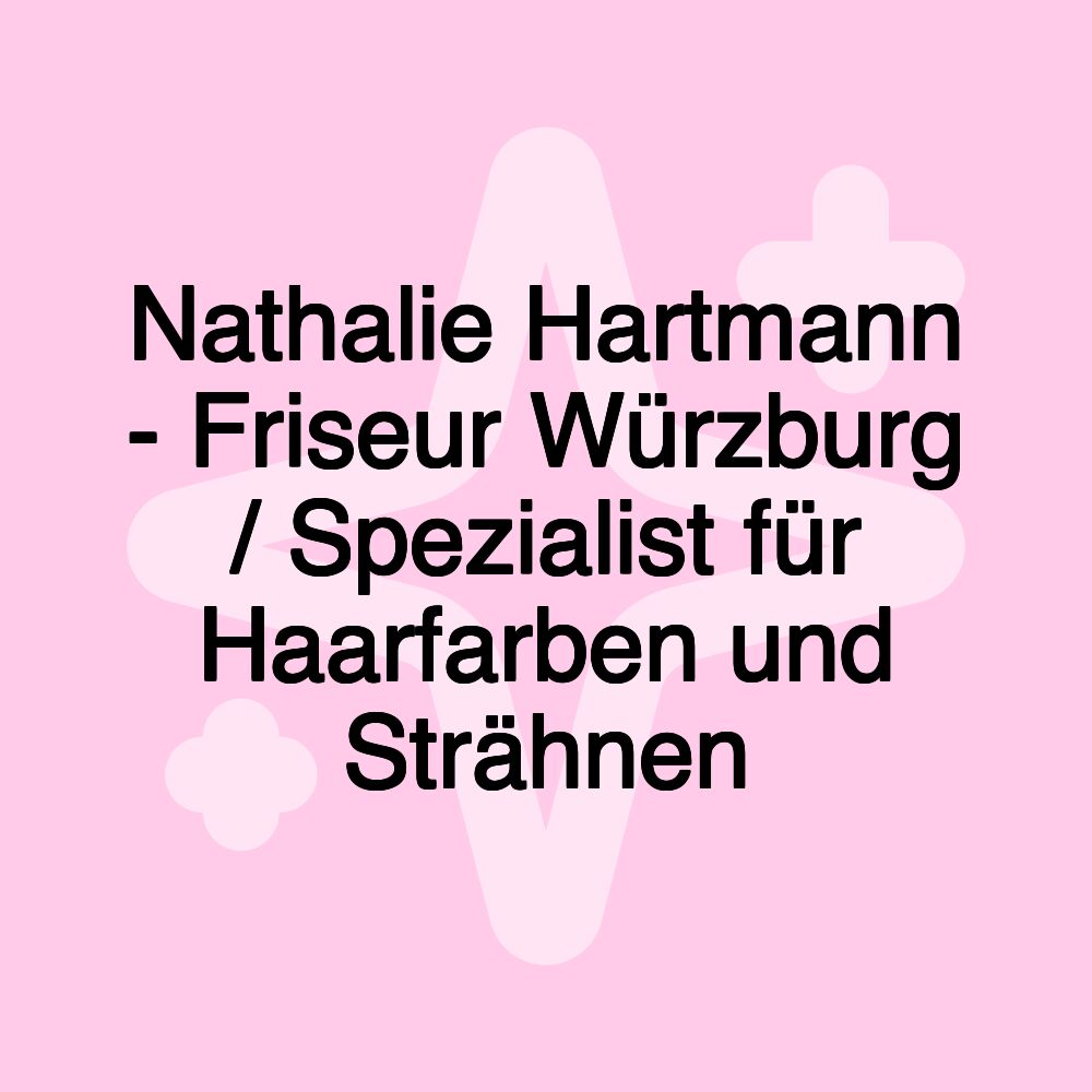 Nathalie Hartmann - Friseur Würzburg / Spezialist für Haarfarben und Strähnen