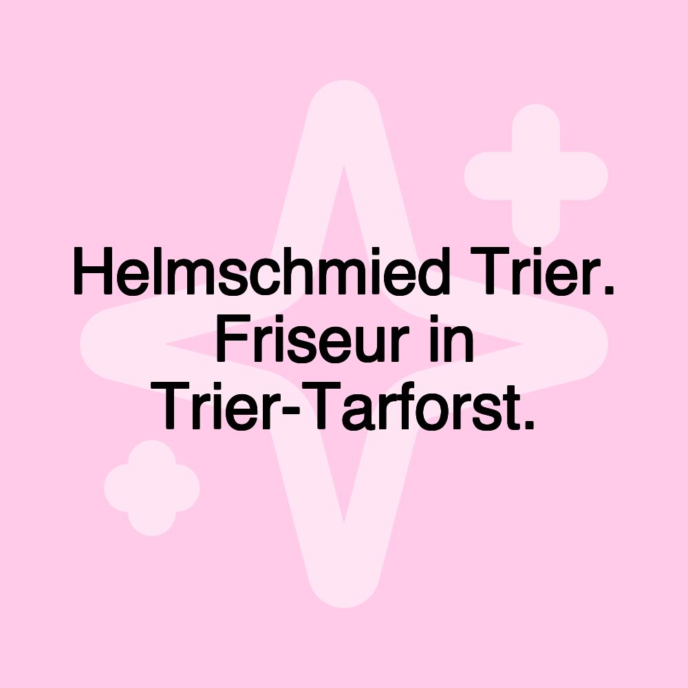 Helmschmied Trier. Friseur in Trier-Tarforst. Helmschmied Trier. Friseur in Trier-Tarforst.