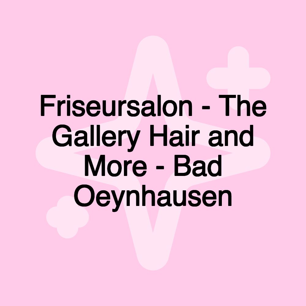 Friseursalon - The Gallery Hair and More - Bad Oeynhausen Friseursalon - The Gallery Hair and More - Bad Oeynhausen