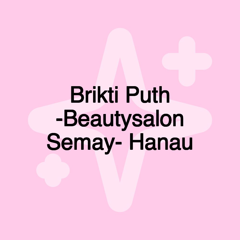 Brikti Puth -Beautysalon Semay- Hanau Brikti Puth -Beautysalon Semay- Hanau
