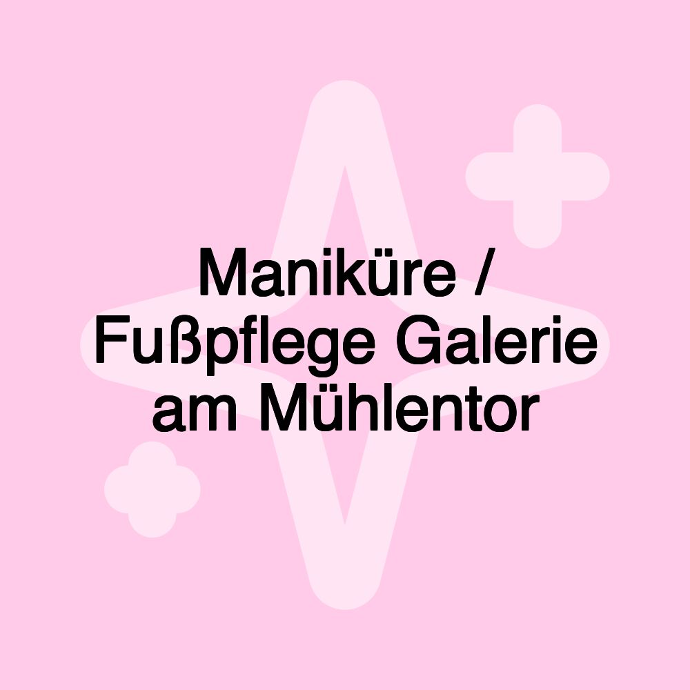 Maniküre / Fußpflege Galerie am Mühlentor Maniküre / Fußpflege Galerie am Mühlentor