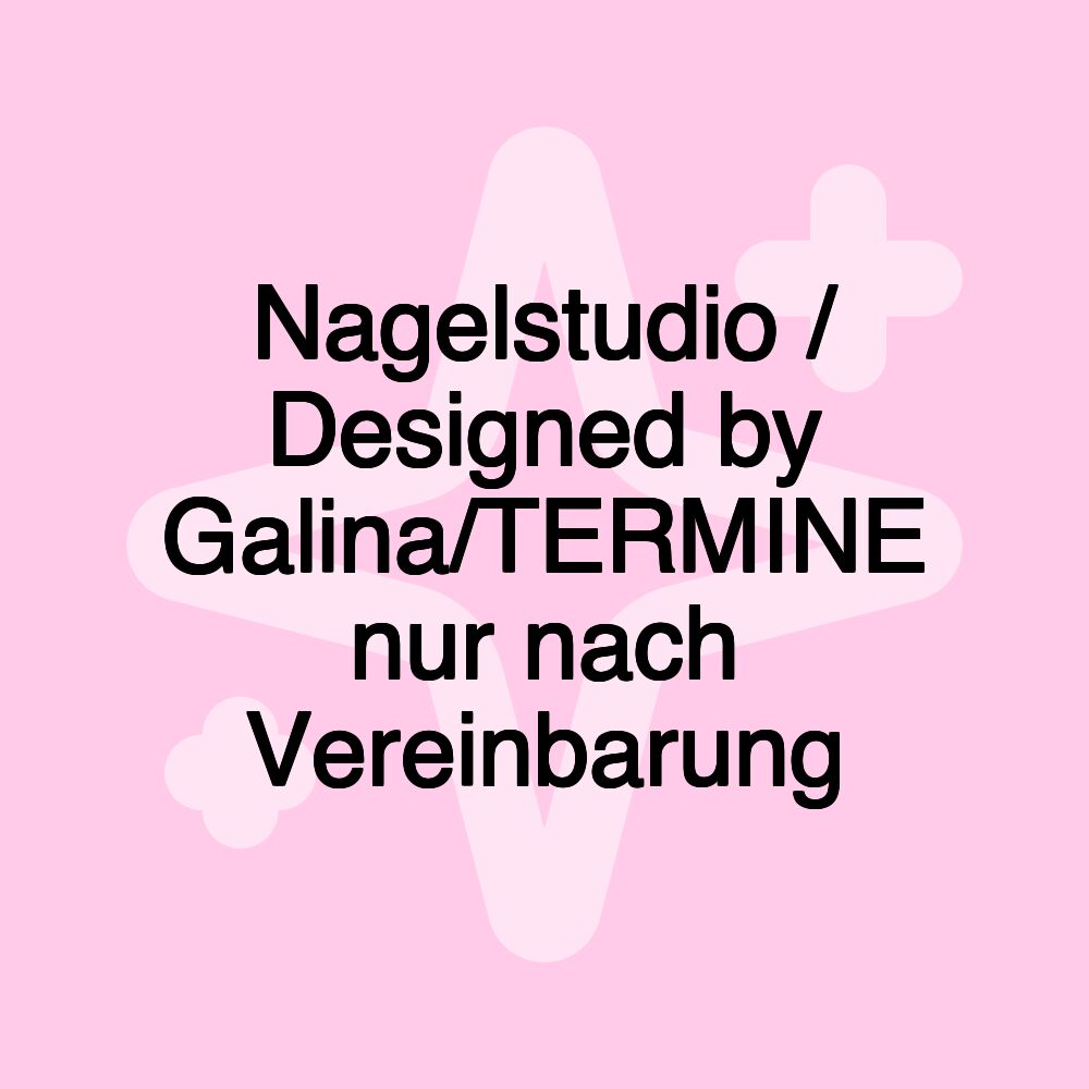 Nagelstudio / Designed by Galina/TERMINE nur nach Vereinbarung Nagelstudio / Designed by Galina/TERMINE nur nach Vereinbarung