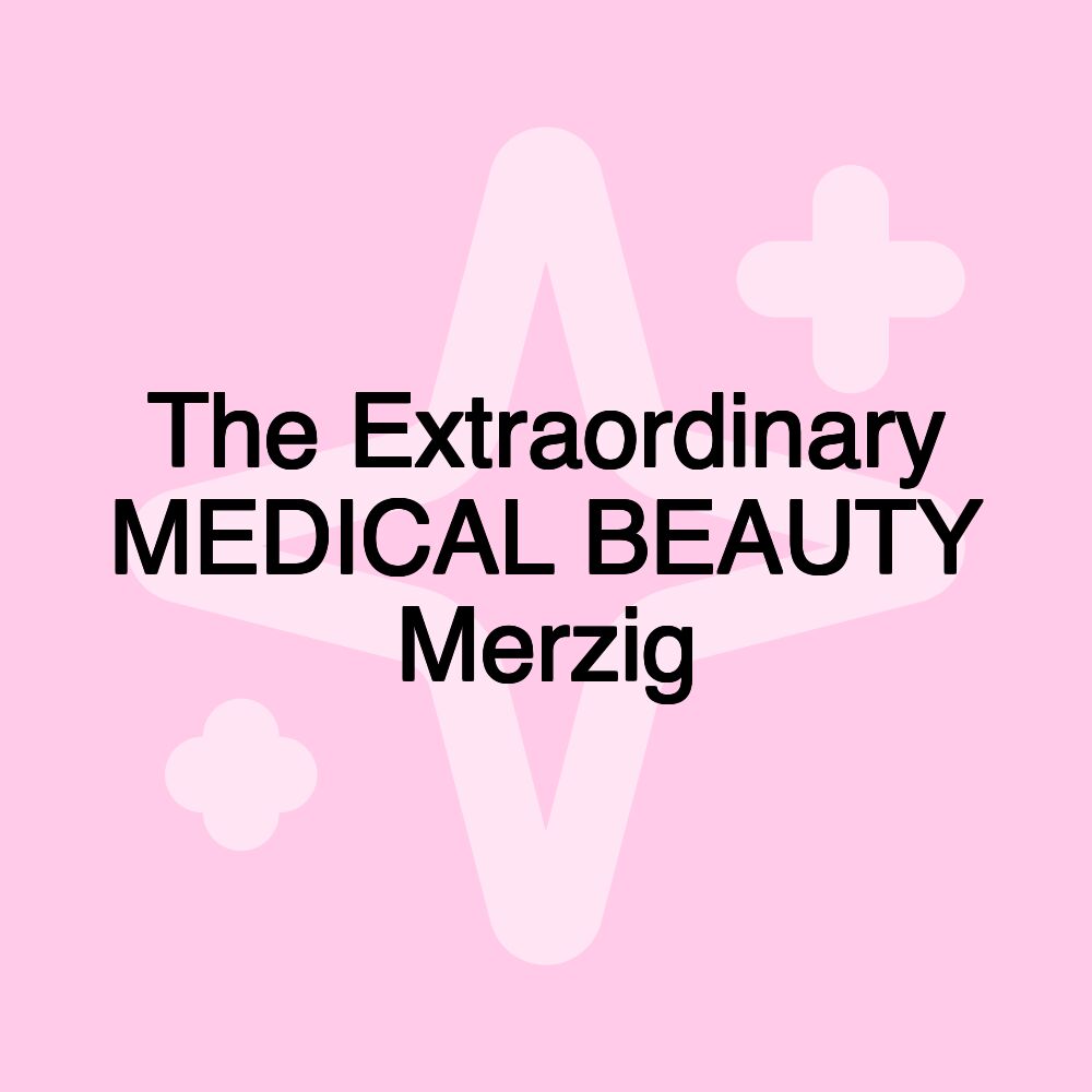 The Extraordinary MEDICAL BEAUTY Merzig