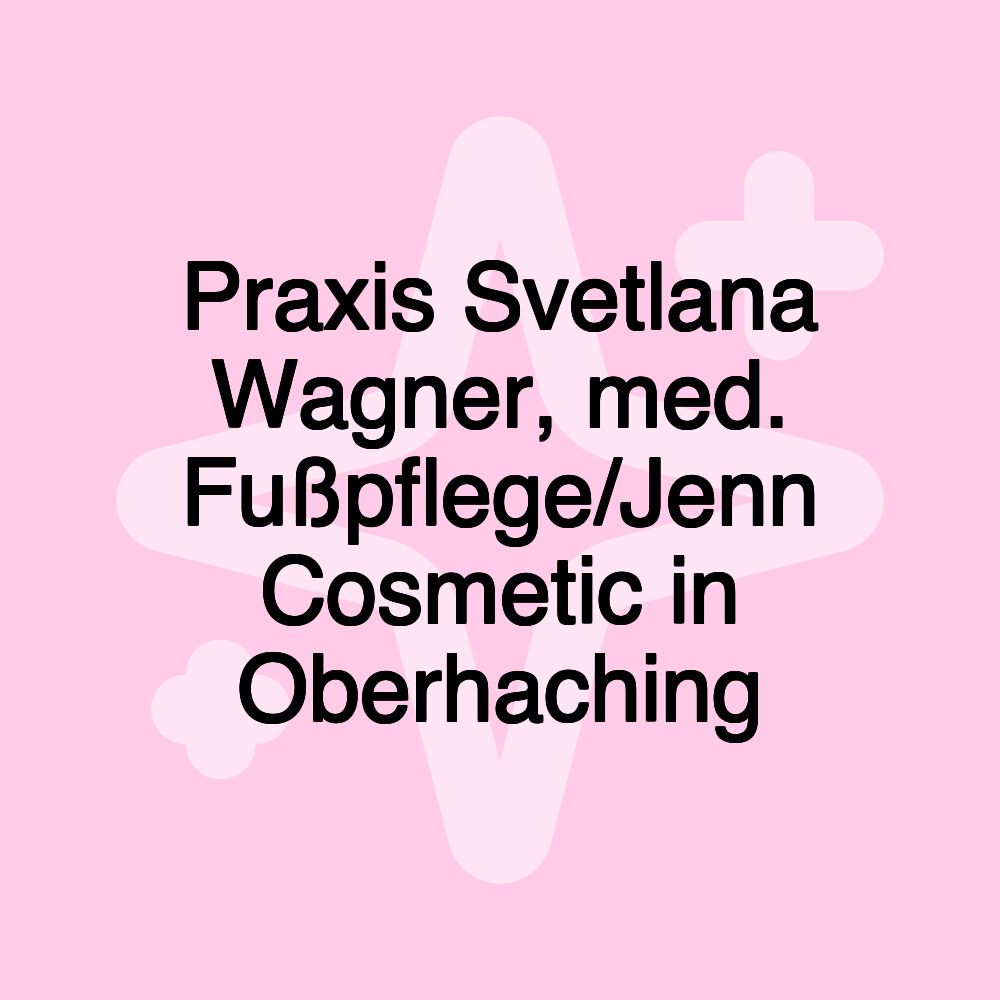 Praxis Svetlana Wagner, med. Fußpflege/Jenn Cosmetic in Oberhaching Praxis Svetlana Wagner, med. Fußpflege/Jenn Cosmetic in Oberhaching