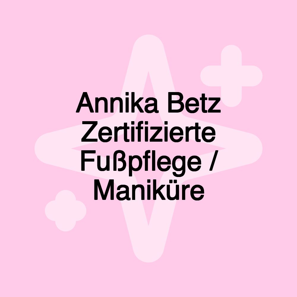 Annika Betz Zertifizierte Fußpflege / Maniküre Annika Betz Zertifizierte Fußpflege / Maniküre