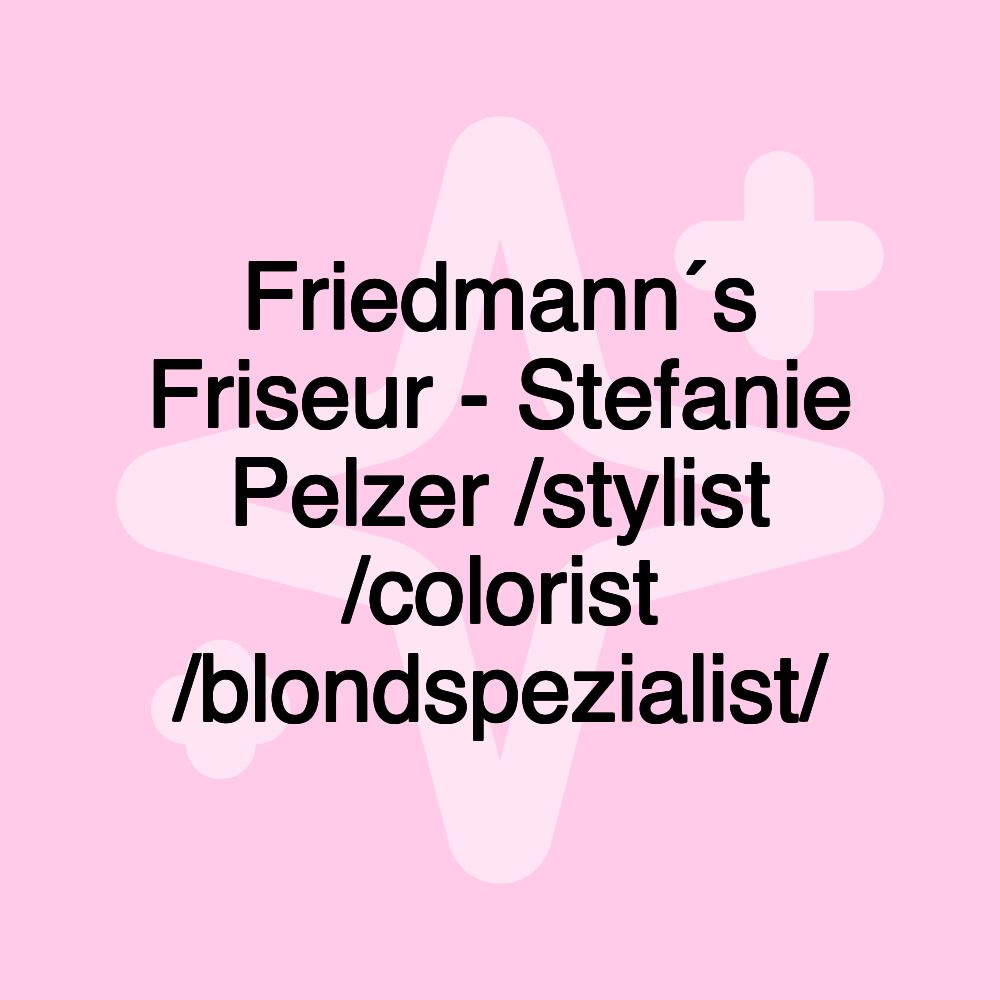 Friedmann´s Friseur - Stefanie Pelzer /stylist /colorist /blondspezialist/