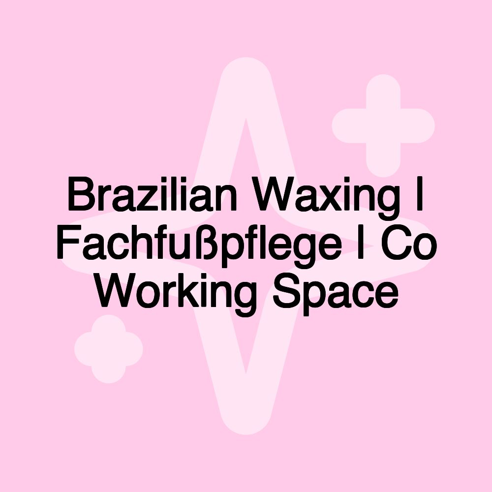 Brazilian Waxing | Fachfußpflege | Co Working Space Brazilian Waxing | Fachfußpflege | Co Working Space