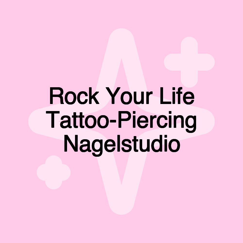 Rock Your Life Tattoo-Piercing Nagelstudio Rock Your Life Tattoo-Piercing Nagelstudio