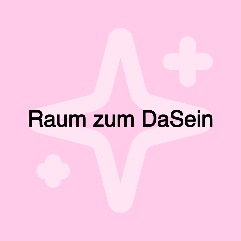 Raum zum DaSein Raum zum DaSein