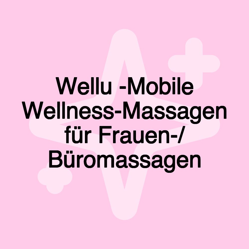 Wellu -Mobile Wellness-Massagen für Frauen-/ Büromassagen Wellu -Mobile Wellness-Massagen für Frauen-/ Büromassagen
