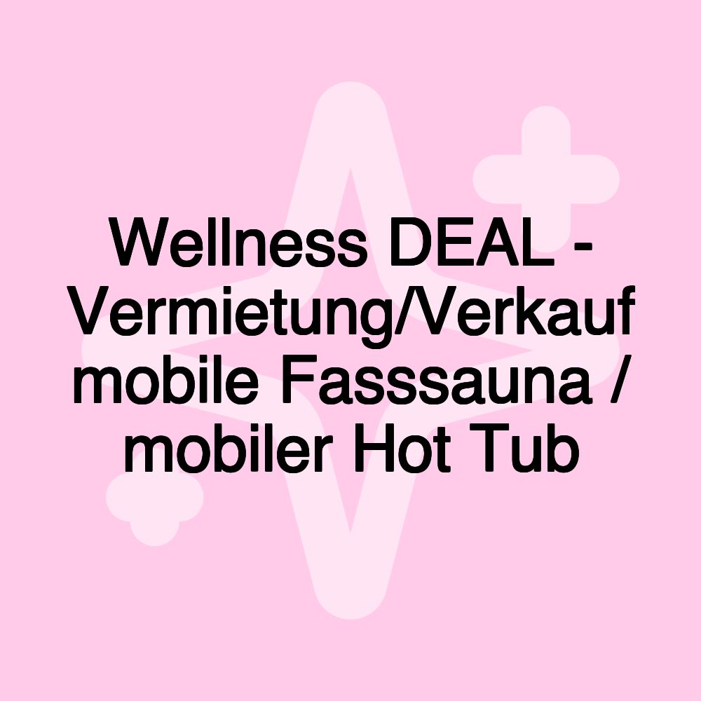 Wellness DEAL - Vermietung/Verkauf mobile Fasssauna / mobiler Hot Tub Wellness DEAL - Vermietung/Verkauf mobile Fasssauna / mobiler Hot Tub