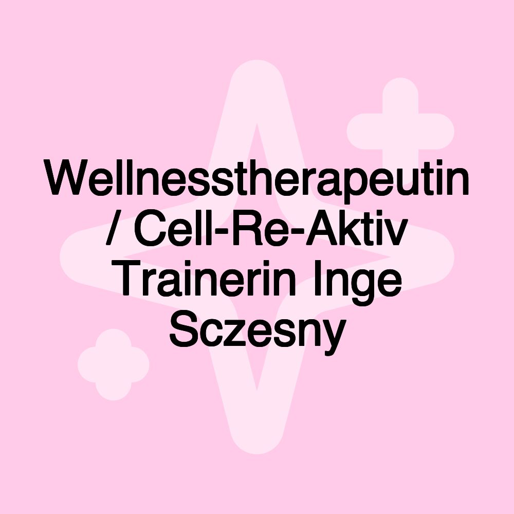Wellnesstherapeutin / Cell-Re-Aktiv Trainerin Inge Sczesny Wellnesstherapeutin / Cell-Re-Aktiv Trainerin Inge Sczesny